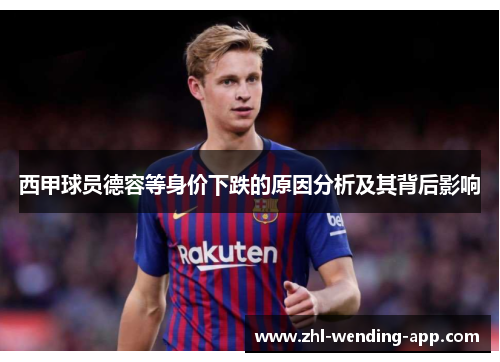西甲球员德容等身价下跌的原因分析及其背后影响 西甲球员德容等身价下跌的原因分析及其背后影响