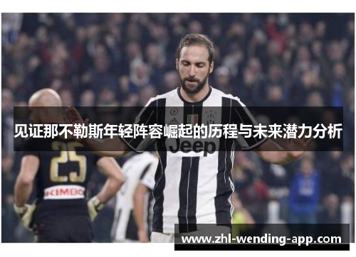 见证那不勒斯年轻阵容崛起的历程与未来潜力分析 见证那不勒斯年轻阵容崛起的历程与未来潜力分析