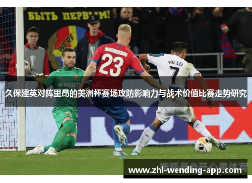 久保建英对阵里昂的美洲杯赛场攻防影响力与战术价值比赛走势研究 久保建英对阵里昂的美洲杯赛场攻防影响力与战术价值比赛走势研究