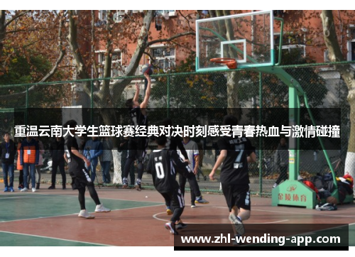 重温云南大学生篮球赛经典对决时刻感受青春热血与激情碰撞 重温云南大学生篮球赛经典对决时刻感受青春热血与激情碰撞