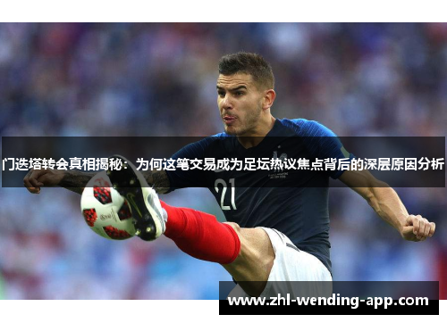 门迭塔转会真相揭秘:为何这笔交易成为足坛热议焦点背后的深层原因分析 门迭塔转会真相揭秘:为何这笔交易成为足坛热议焦点背后的深层原因分析