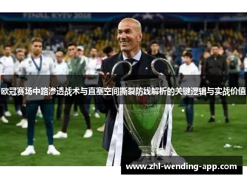 欧冠赛场中路渗透战术与直塞空间撕裂防线解析的关键逻辑与实战价值 欧冠赛场中路渗透战术与直塞空间撕裂防线解析的关键逻辑与实战价值