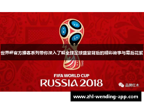 世界杯官方播客系列带你深入了解全球足球盛宴背后的精彩故事与幕后花絮