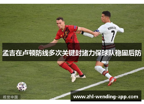 孟吉在卢顿防线多次关键封堵力保球队稳固后防 孟吉在卢顿防线多次关键封堵力保球队稳固后防