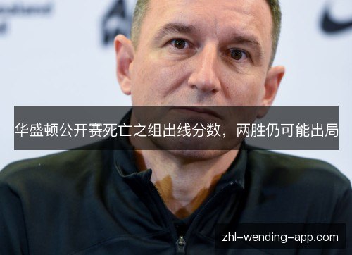华盛顿公开赛死亡之组出线分数，两胜仍可能出局